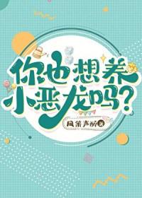 你也想养小恶龙吗番外免费阅读