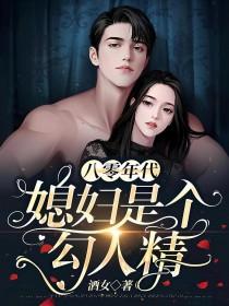八零年代媳妇是个勾人精笔趣阁高潮