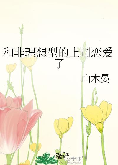 和非理想型的上司恋爱了by山木晏