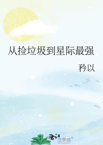 从捡垃圾到星际首富免费