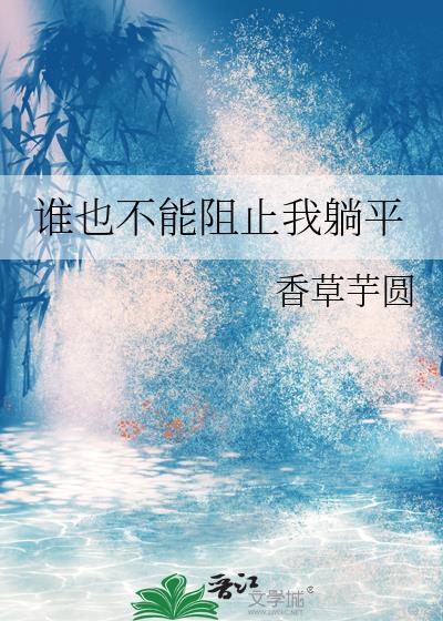谁也不能阻止我躺平 作者香草芋圆