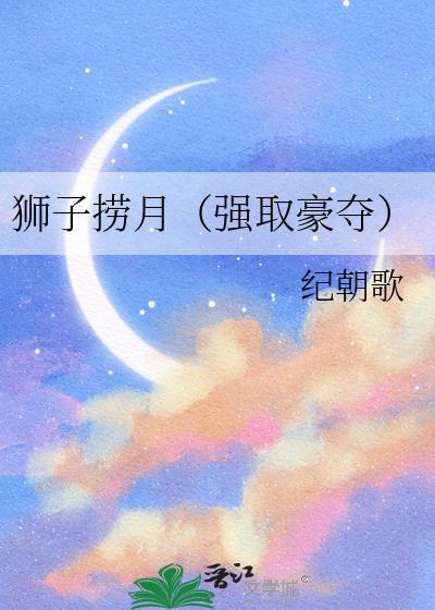狮子捞月(强取豪夺)作者·纪朝歌
