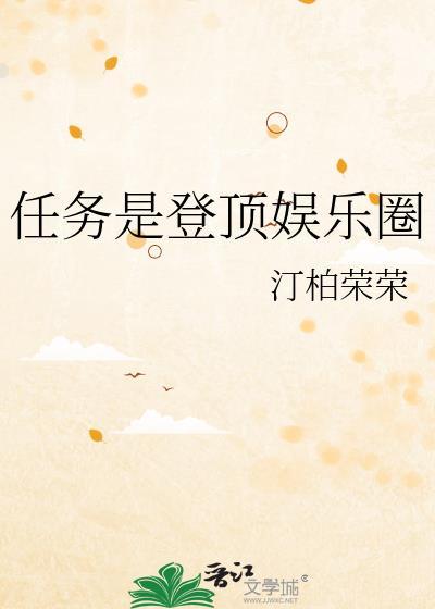任务是登顶娱乐圈47章免费全文阅读