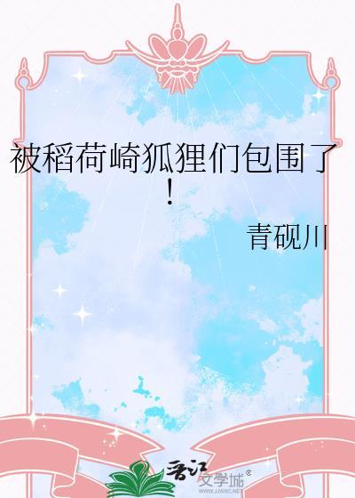 被稻荷崎狐狸们包围了txt