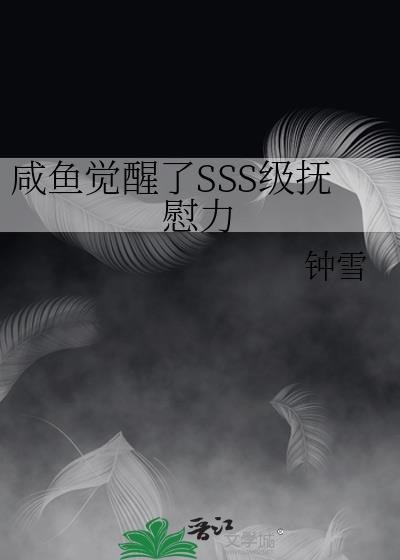 咸鱼觉醒了SSS级抚慰力笔趣阁