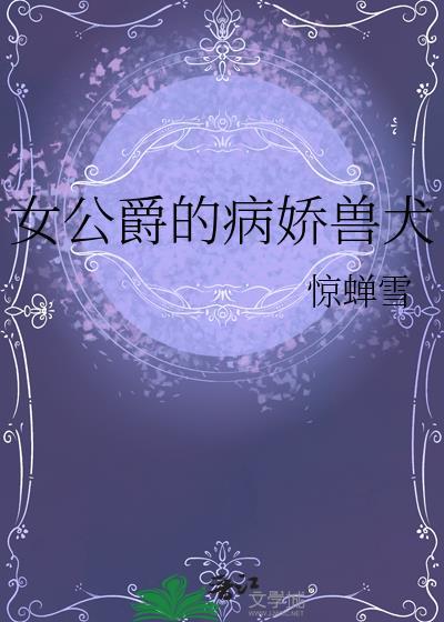 女公爵的病娇兽犬txt