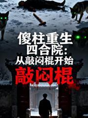 傻柱重生四合院从敲闷棍开始
