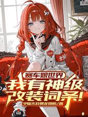 赛车娘世界我有神级改装词条!推倒女主