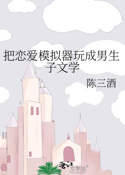 把恋爱模拟器玩成男生子文学